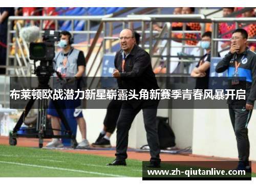 布莱顿欧战潜力新星崭露头角新赛季青春风暴开启