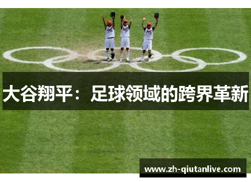 大谷翔平：足球领域的跨界革新