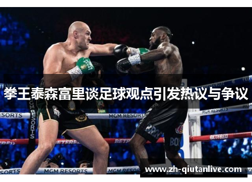 拳王泰森富里谈足球观点引发热议与争议