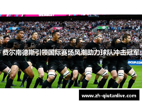 费尔南德斯引领国际赛场风潮助力球队冲击冠军